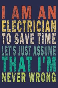I'm An Electrician To Save Time Let's Just Assume That I'm Never Wrong