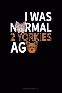 I Was Normal 2 Yorkies Ago