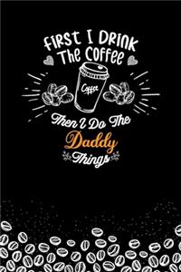 First I Drink The Coffee and I Do the Daddy Thnigs