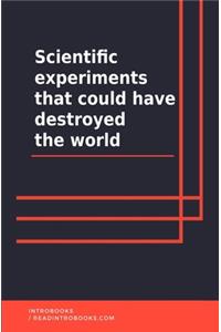 scientific experiments that could have destroyed the world