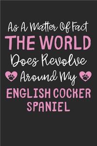 As A Matter Of Fact The World Does Revolve Around My English Cocker Spaniel