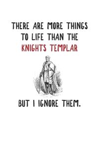 There Is More To Life Than The Knights Templar But I Ignore Them.