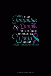 I Wear Turqouise & Purple For Someone Who Meant The World To Me - Suicide Prevention Awareness