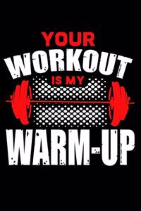 Your Workout is my Warm Up