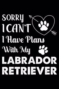 Sorry, I Can't. I Have Plans With My Labrador Retriever