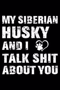 My Siberian Husky And I Talk Shit About You