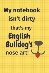 My Notebook Isn't Dirty That's my English Bulldog's Nose Art