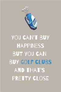 You can't buy happiness but you can buy golf clubs and that's pretty close