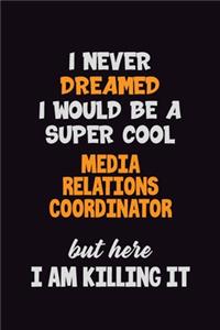 I Never Dreamed I would Be A Super Cool Media Relations Coordinator But Here I Am Killing It