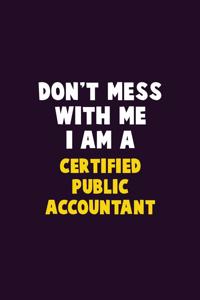 Don't Mess With Me, I Am A Certified Public Accountant