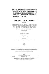 H.R. 65, Lumbee Recognition Act; & H.R. 1294, Thomasina E. Jordan Indian Tribes of Virginia Federal Recognition Act of 2007