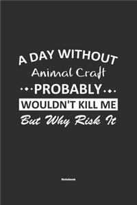 A Day Without Animal Craft Probably Wouldn't Kill Me But Why Risk It Notebook