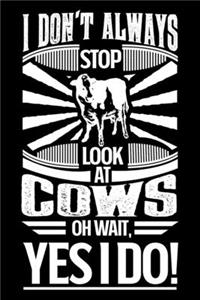 I Don't Always Stop Look At Cows OH Wait Yes I Do
