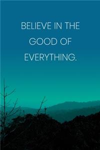 Inspirational Quote Notebook - 'Believe In The Good Of Everything.' - Inspirational Journal to Write in - Inspirational Quote Diary