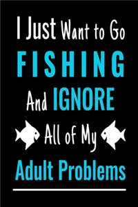 I Just Want To Go Fishing And Ignore All Of My Adult Problems