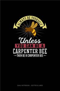 Always Be Yourself Unless You Can Be A Carpenter Bee Then Be A Carpenter Bee