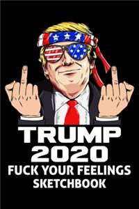 Trump 2020 Fuck Your Feelings Sketchbook