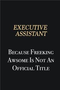 Executive Assistant Because Freeking Awsome is not an official title