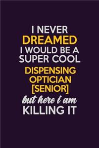 I Never Dreamed I Would Be A Super cool Dispensing Optician [senior] But Here I Am Killing It