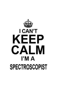 I Can't Keep Calm I'm A Spectroscopist