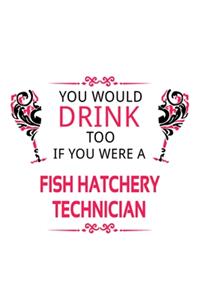 You Would Drink Too If You Were A Fish Hatchery Technician