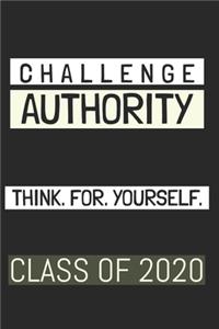 Challenge Authority Think. For. Yourself. Class of 2020