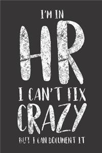I'm In HR I Can't Fix Crazy But I Can Document It: Funny Planner For Work, Daily & Weekly Organizer, Sarcastic Notebook, Office Humor. Journal For Human Resources Colleagues, Co-Workers, Bosses