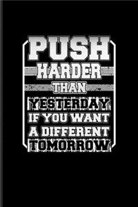 Push Harder Than Yesterday If You Want A Different Tomorrow