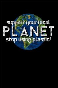 Support Your Local PLANET - stop Using Plastic!