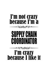 I'm Not Crazy Because I'm A Supply Chain Coordinator I'm Crazy Because I like It
