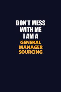 Don't Mess With Me I Am A General Manager Sourcing