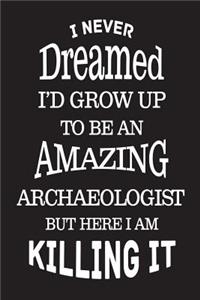 I Never Dreamed I'd Grow Up To Be An Amazing Archaeologist But Here I Am Killing It