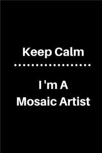 Keep Calm I'm a Mosaic Artist