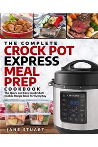 The Complete Crock Pot Express Meal Prep Cookbook: The Quick and Easy Crock Multi Cooker Recipe Book for Everyday