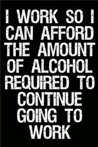 I Work So I Can Afford the Amount of Alcohol Required to Continue Going to Work