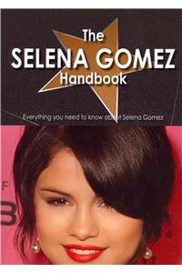 The Selena Gomez Handbook - Everything You Need to Know about Selena Gomez