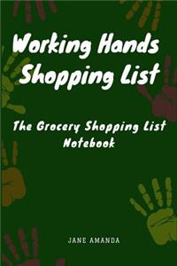 Working Hands Shopping List: The Grocery Shopping List Notebook