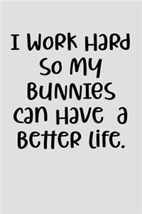 I Work Hard So My Bunnies Can Have a Better Life.