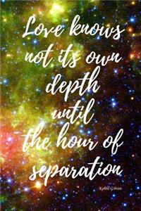 Love Knows Not It's Own Depth Until The Hour of Separation