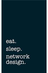 Eat. Sleep. Network Design. - Lined Notebook