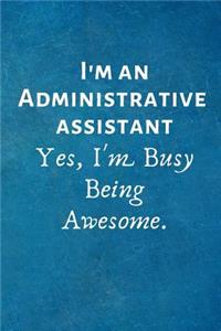 I'm an Administrative Assistant Yes, I'm Busy Being Awesome.