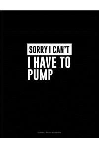 Sorry I Can't I Have to Pump