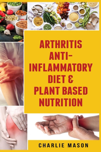 Arthritis Anti Inflammatory Diet & Plant Based Nutrition