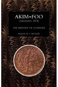 Akim-Foo the History of a Failure (Gold Coast 1873-74 Campaign)