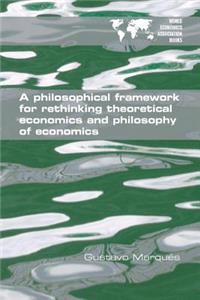 Philosophical Framework for Rethinking Theoretical Economics and Philosophy of Economics