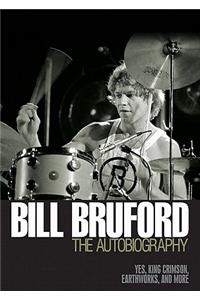 Bill Bruford: the Autobiography: The Autobiography: Yes, King Crimson, Earthworks, and More