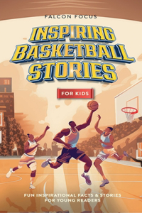 Inspiring Basketball Stories For Kids - Fun, Inspirational Facts & Stories For Young Readers