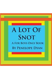 A Lot of Snot, a for Boys Only Book