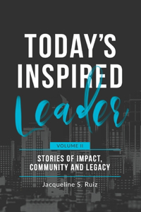 Today's Inspired Leader Vol. II: Stories of Impact, Community, and Legacy