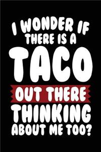 I Wonder If There Is A Taco Out There Thinking About Me Too?